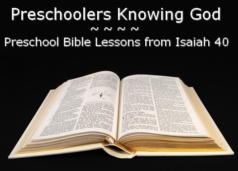 Preschool Sunday School Lessons: Knowing God from Isaiah 40